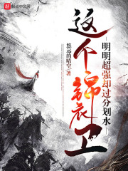 这个锦衣卫明明超强却过分划水悠远的晴空txt