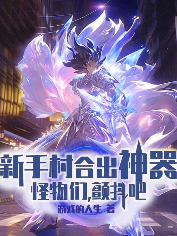 新手村合出神器,怪物们,颤抖吧笔趣阁