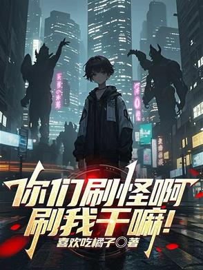 你们刷怪啊刷我干嘛小说