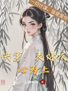 快穿:表妹攻心为上免费阅读