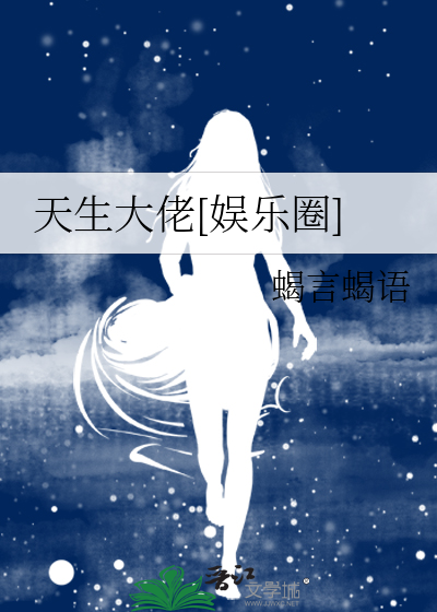 天生大佬娱乐圈全文免费阅读