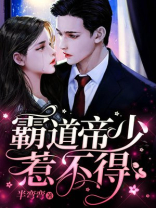 霸道帝少惹不得在线阅读