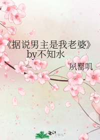 《据说男主是我老婆》by不知水