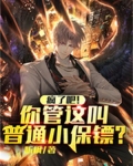 疯了吧！你管这叫普通小保镖？