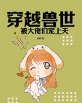 穿越兽世，被大佬们宠上天