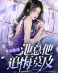爱意燃尽，池总他追悔莫及