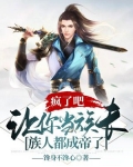 疯了吧，让你当族长，族人都成帝了